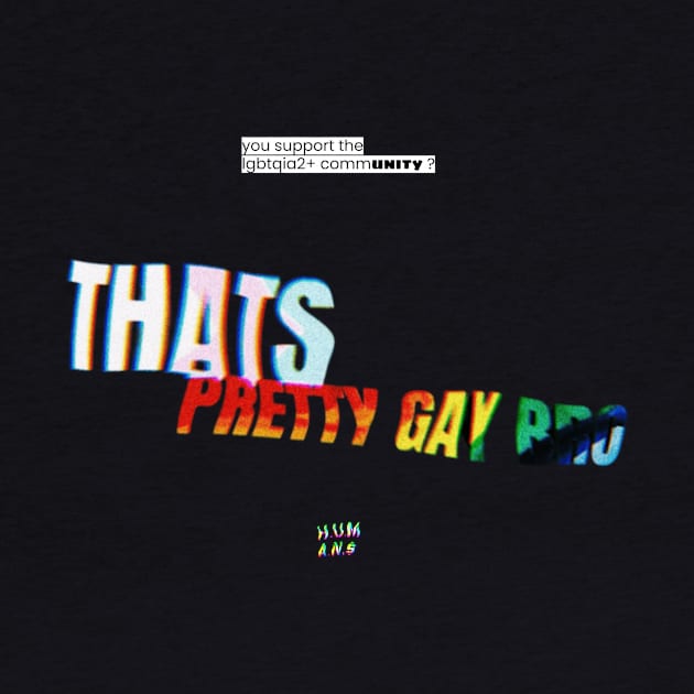 "Thats pretty gay bro" Design by HUMANS TV